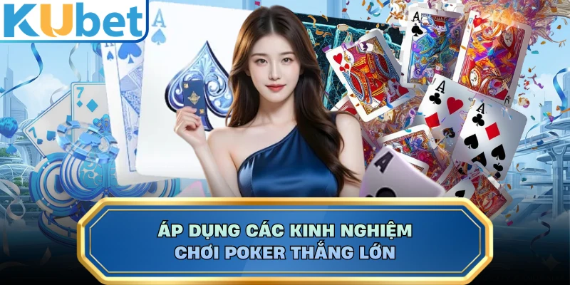 Áp dụng các kinh nghiệm chơi Poker thắng lớn