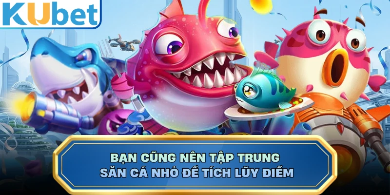 Bạn cũng nên tập trung săn cá nhỏ để tích lũy điểm