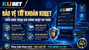 Bảo Vệ Tài Khoản Kubet Trên Điện Thoại Khi Đăng Nhập An Toàn
