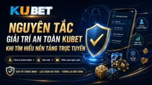 Nguyên Tắc Giải Trí An Toàn Kubet Khi Tìm Hiểu Nền Tảng Trực Tuyến