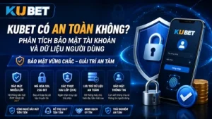 KUBET Có An Toàn Không? Phân Tích Bảo Mật Tài Khoản Và Dữ Liệu Người Dùng