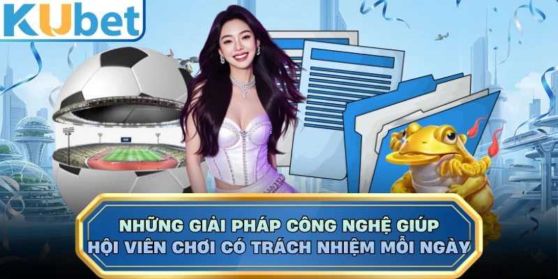 Những giải pháp công nghệ giúp hội viên chơi có trách nhiệm mỗi ngày